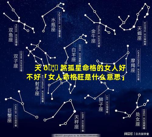 天 🦋 煞孤星命格的女人好不好「女人命格旺是什么意思」